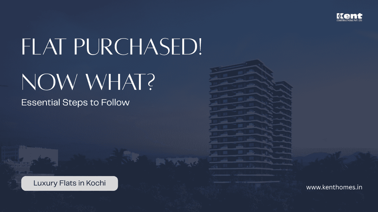 Next Steps to Take After Buying Luxury Flats in Kochi