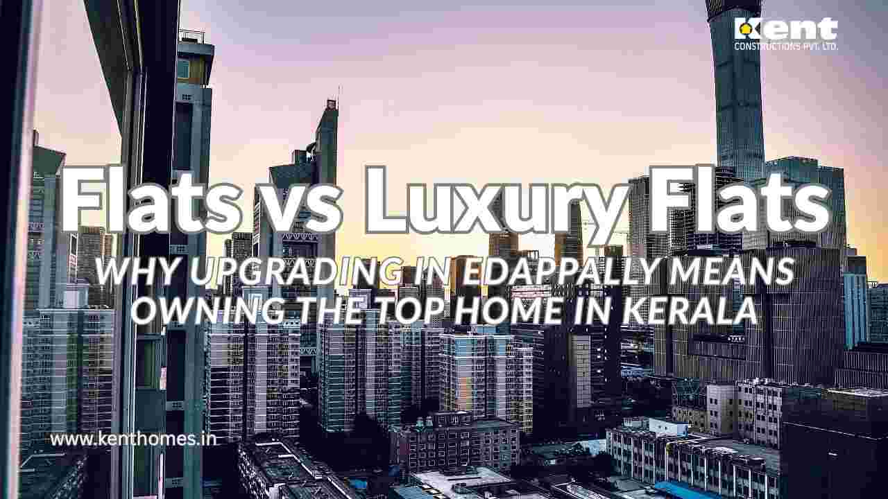 Why Upgrading in Edappally Means Owning the Top Home in Kerala