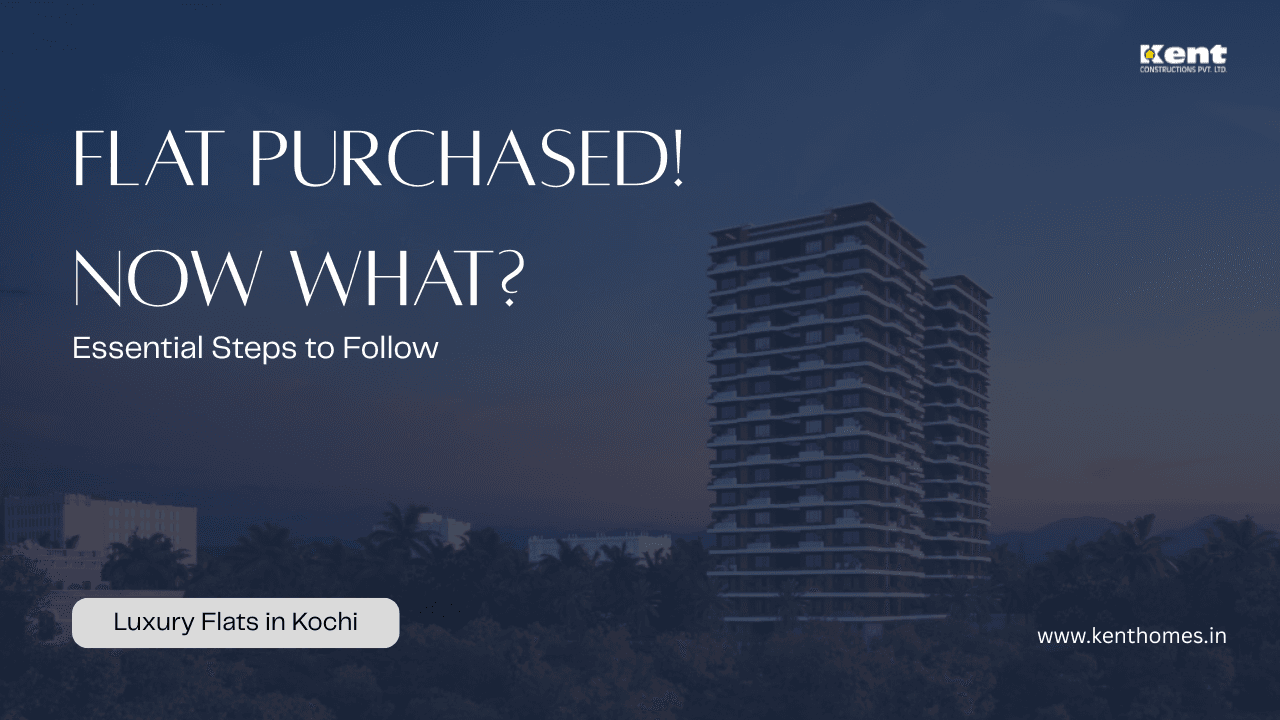 Next Steps to Take After Buying Luxury Flats in Kochi